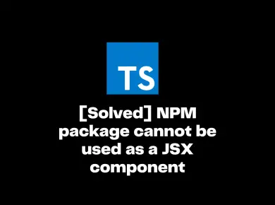 NPM package cannot be used as a JSX component